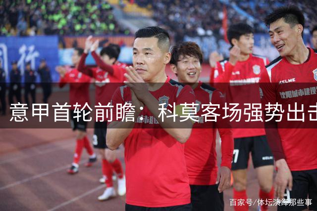 意甲首轮前瞻：科莫客场强势出击 乌迪内斯主场防守待考验