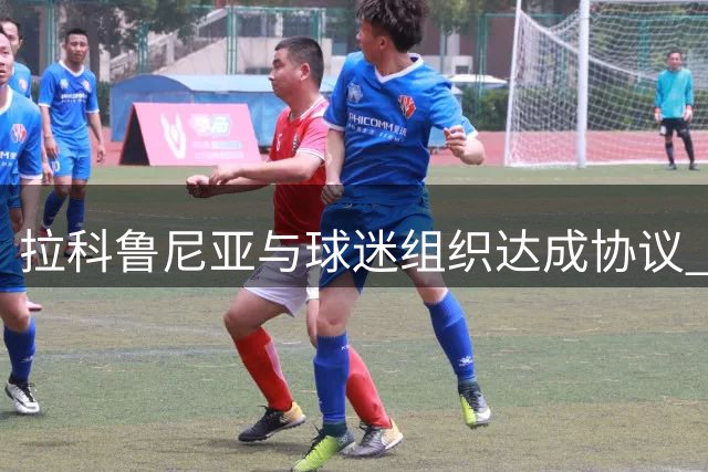 拉科鲁尼亚与球迷组织达成协议 结束长达51天的管理争议