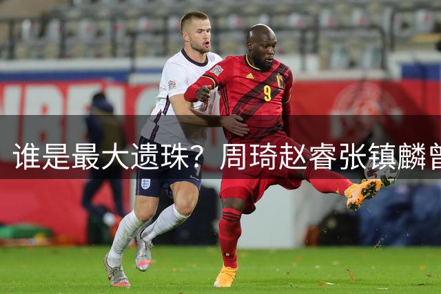 谁是最大遗珠？周琦赵睿张镇麟曾凡博徐杰等人落选亚运会名单